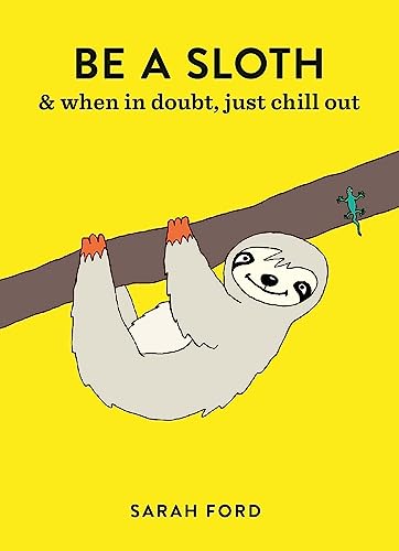 Be A Sloth: And When In Doubt, Just Chill Out