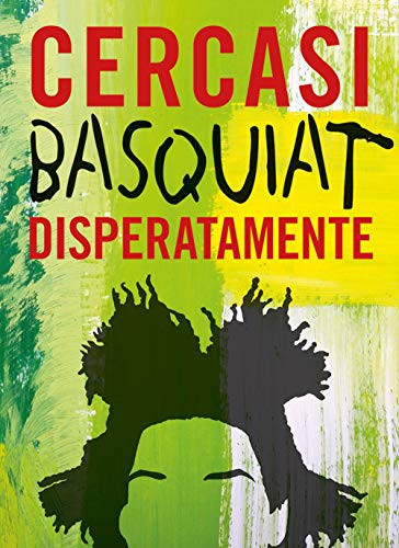 Cercasi Basquiat Disperatamente. Ediz. Illustrata