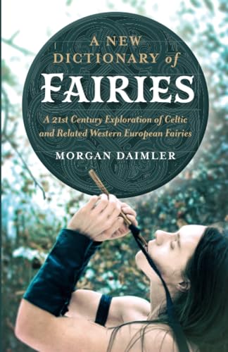 New Dictionary Of Fairies, A: A 21St Century Exploration Of Celtic And Related Western European Fairies