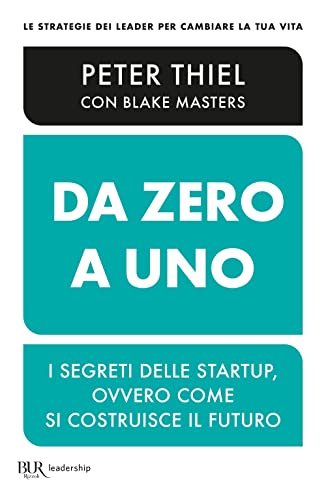 Da Zero A Uno. I Segreti Delle Startup, Ovvero Come Si Costruisce Il Futuro