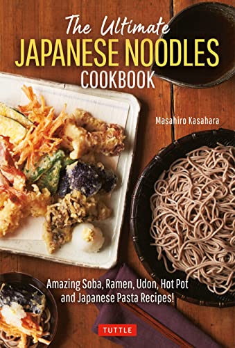 The Ultimate Japanese Noodles Cookbook: Amazing Soba, Ramen, Udon, Hot Pot And Japanese Pasta Recipes!