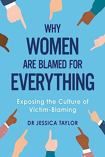 Why Women Are Blamed For Everything: Exposing The Culture Of Victim-Blaming