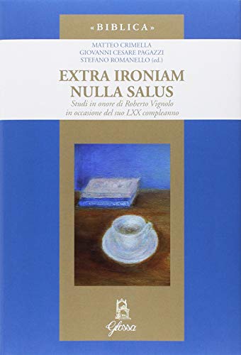 Extra Ironiam Nulla Salus. Studi In Onore Di Roberto Vignolo In Occasione Del Suo Lxx Compleanno