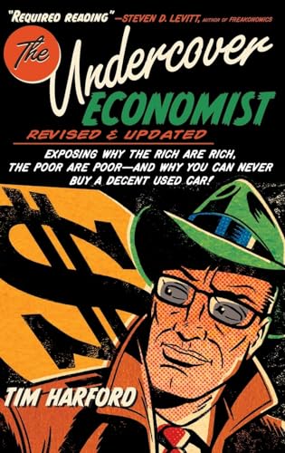 The Undercover Economist: Exposing Why The Rich Are Rich, The Poor Are Poor - And Why You Can Never Buy A Decent Used Car!