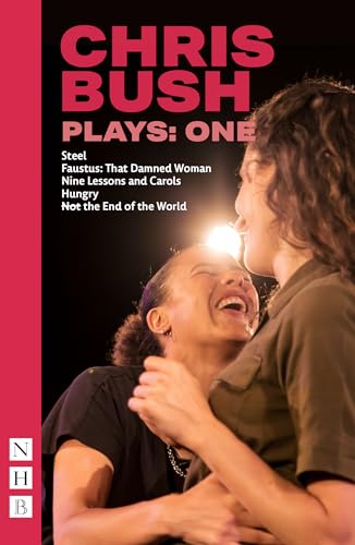 Chris Bush Plays: One (Steel, Faustus: That Damned Woman, Nine Lessons And Carols, Hungry, Not The End Of The World) (Nhb Modern Plays)