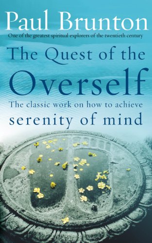 The Quest Of The Overself: The Classic Work On How To Achieve Serenity Of Mind [Lingua Inglese]