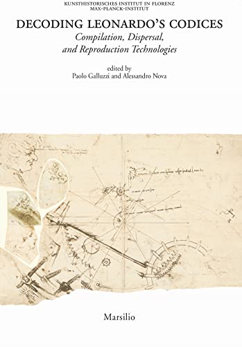 Decoding Leonardo'S Codices. Compilation, Dispersal, And Reproduction Technologies. Ediz. Italiana E Inglese