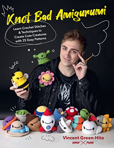 Knot Bad Amigurumi: Learn Crochet Stitches And Techniques To Create Cute Creatures With 25 Easy Patterns