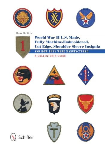 U.S.-Made, Fully Machine-Embroidered, Cut Edge Shoulder Sleeve Insignia Of World War Ii: And How They Were Manufactured A Collectors Guide