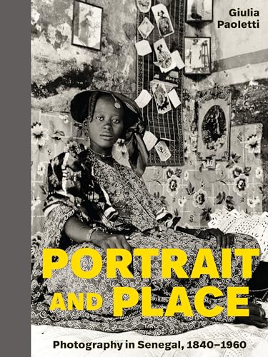 Portrait And Place: Photography In Senegal, 1840-1960