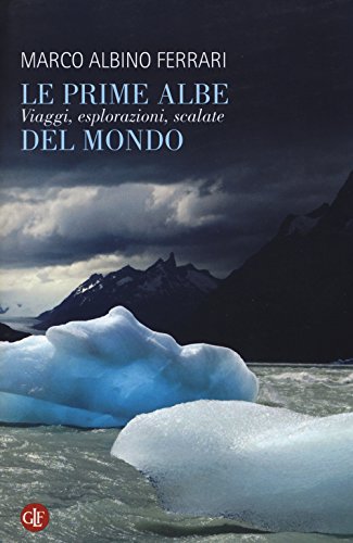 Le Prime Albe Del Mondo. Viaggi, Esplorazioni, Scalate