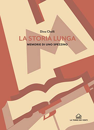 La Storia Lunga. Memorie Di Uno Spezzino