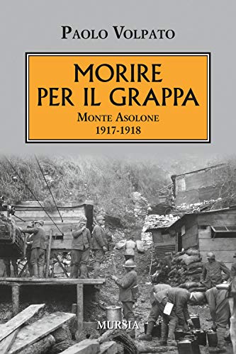 Morire Per Il Grappa. Monte Asolone 1917: Monte Asolone 1917-1918