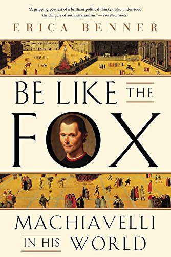 Be Like The Fox: Machiavelli In His World
