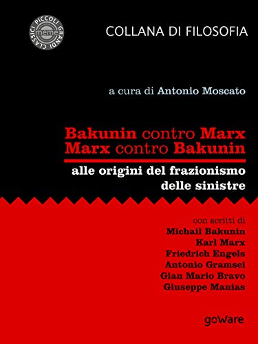 Bakunin Contro Marx. Marx Contro Bakunin. Alle Origini Del Frazionismo Delle Sinistre: Con Scritti Di Michail Bakunin, Karl Marx, Friedrich Engels, An