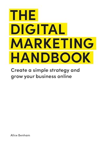 The Digital Marketing Handbook: Create A Simple Strategy And Grow Your Business Online