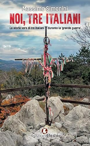Noi, Tre Italiani. Le Storie Vere Di Tre Italiani Durante La «Grande Guerra»