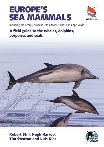 Europe'S Sea Mammals: Including The Azores, Madeira, The Canary Islands And Cape Verde: A Field Guide To The Whales, Dolphins, Porpoises And Seals