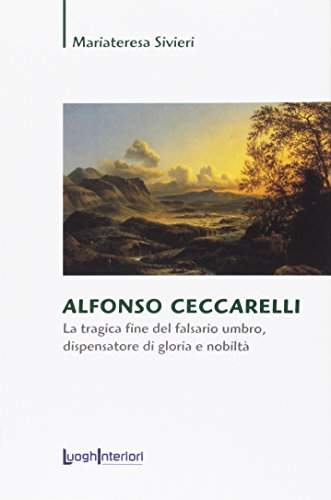 Alfonso Ceccarelli. La Tragica Fine Del Falsario Umbro, Dispensatore Di Gloria E Nobiltà