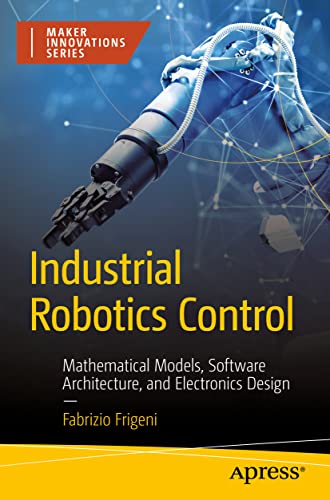 Industrial Robotics Control: Mathematical Models, Software Architecture, And Electronics Design