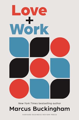 Love + Work: How To Find What You Love, Love What You Do, And Do It For The Rest Of Your Life