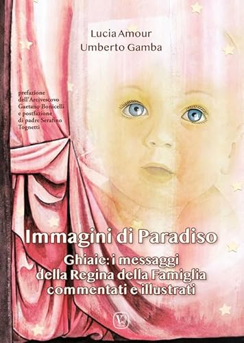 Immagini Di Paradiso. Ghiaie: I Messaggi Della Regina Della Famiglia Commentati E Illustrati