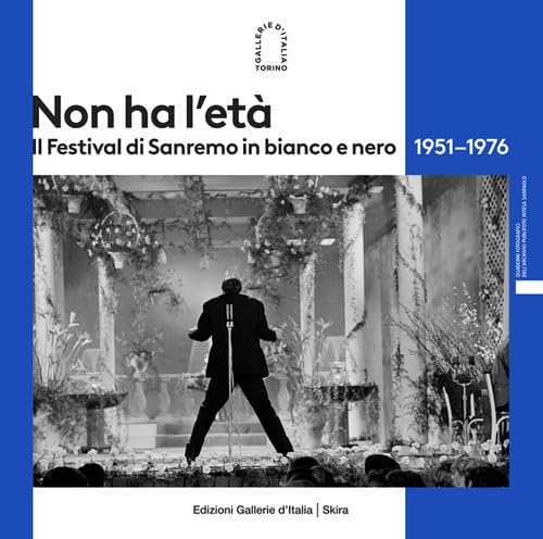 Non Ha L'Età. Il Festival Di Sanremo In Bianco E Nero 1951–1976. Ediz. Illustrata