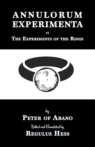 Annulorum Experimenta: The Experiments Of The Rings By Peter De Abano