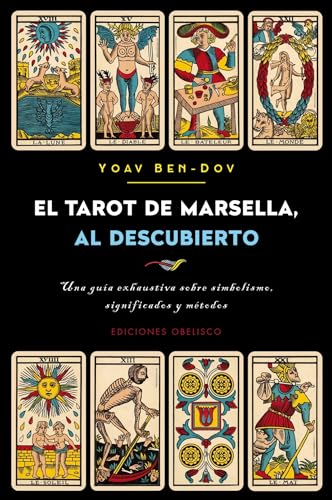 El Tarot De Marsella Al Descubierto / The Marseille Tarot Revealed: Una Guia Exhaustive Sobre Simbolismo, Significados Y Metodos