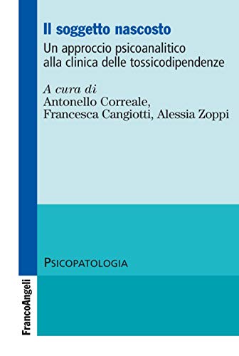 Il Soggetto Nascosto. Un Approccio Psicoanalitico Alla Clinica Delle Tossicodipendenze