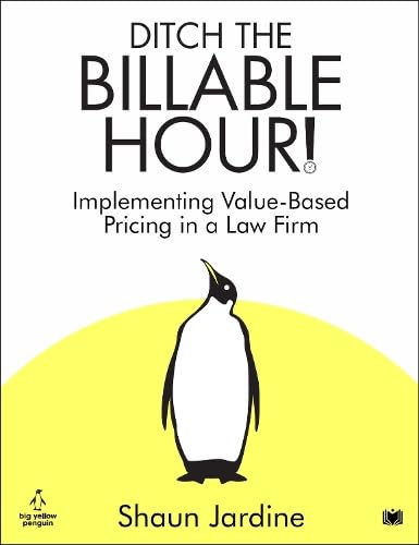 Ditch The Billable Hour!: Implementing Value-Based Pricing In A Law Firm