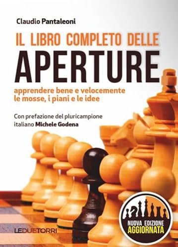 Il Libro Completo Delle Aperture. Apprendere Bene E Velocemente Le Mosse, I Piani, Le Idee