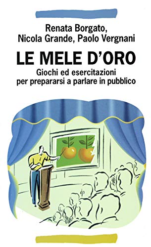 Le Mele D'Oro. Giochi Ed Esercitazioni Per Prepararsi A Parlare In Pubblico