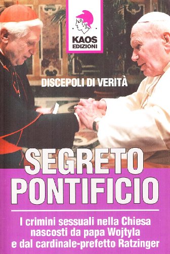 Segreto Pontificio. I Crimini Sessuali Nella Chiesa Nascosti Da Papa Wojtyla E Dal Cardinale-Prefetto Ratzinger