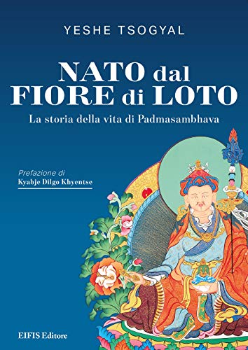 Nato Dal Fiore Di Loto. La Storia Della Vita Di Padmasambhava