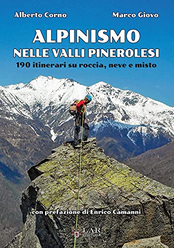 Alpinismo Nelle Valli Pinerolesi. 190 Itinerari Su Roccia, Neve E Misto