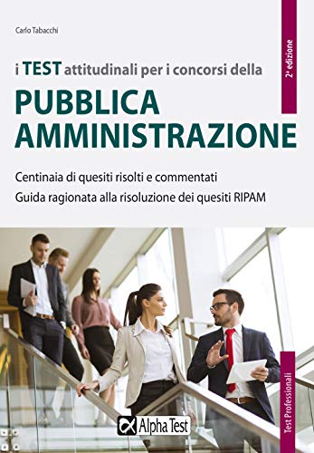 I Test Attitudinali Per I Concorsi Della Pubblica Amministrazione. Centinaia Di Quesiti Risolti E Commentati. Guida Ragionata Alla Risoluzione Dei Que