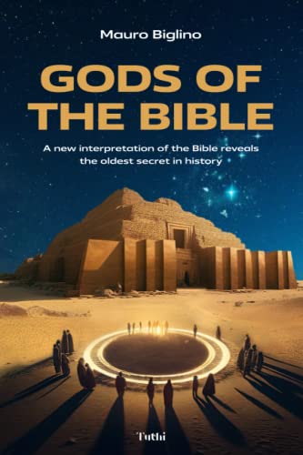 Gods Of The Bible: A New Interpretation Of The Bible Reveals The Oldest Secret In History