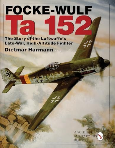 Focke-Wulf Ta 152: The Story Of The Luftwaffe'S Late-War, High-Altitude Fighter