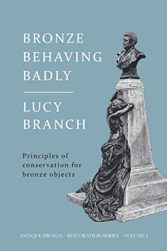 Bronze Behaving Badly: Principles Of Bronze Conservation: 1