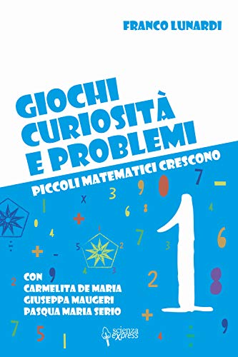 Giochi, Curiosità E Problemi. Piccoli Matematici Crescono (Vol. 1)