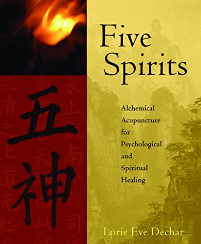 Five Spirits: Alchemical Acupuncture For Psychological And Spiritual Healing: The Alchemical Mystery At The Heart Of Traditional Chinese Medicine