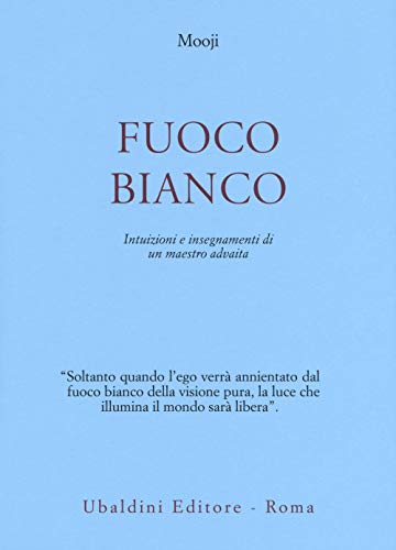 Fuoco Bianco. Intuizioni E Insegnamenti Di Un Maestro Advaita