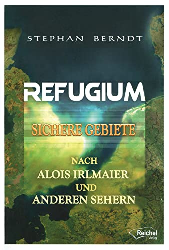 Refugium: Sichere Gebiete Nach Alois Irlmaier Und Anderen Sehern
