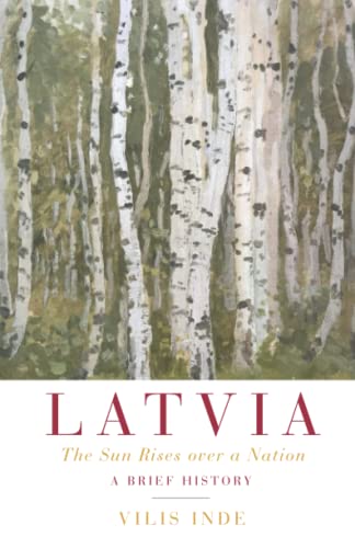 Latvia: The Sun Rises Over A Nation: A Brief History