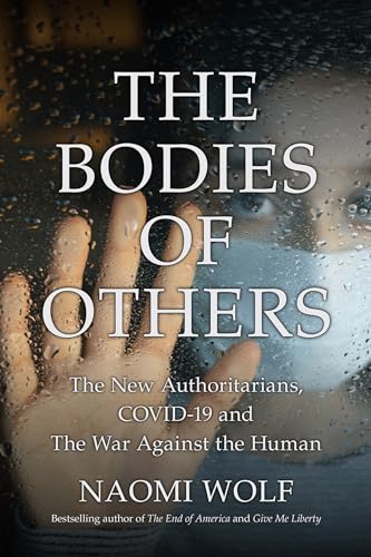 The Bodies Of Others: The New Authoritarians, Covid-19 And The War Against The Human