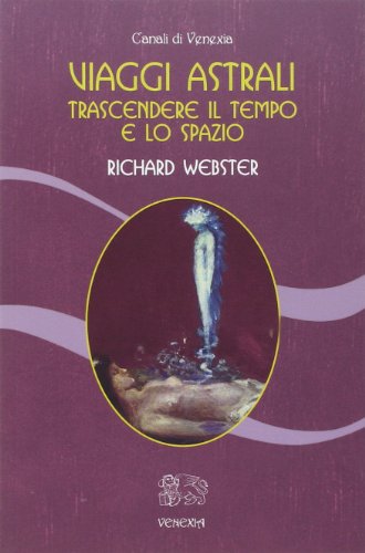 Viaggi Astrali. Trascendere Il Tempo E Lo Spazio