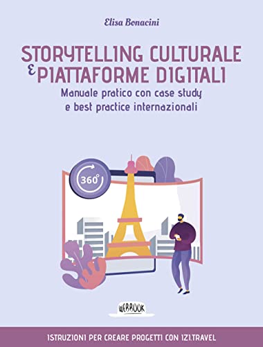 Storytelling Culturale E Piattaforme Digitali. Manuale Pratico Con Case Study E Best Practice Internazionali