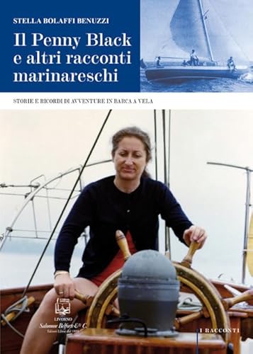 Il Penny Black E Altri Racconti Marinareschi. Storie E Ricordi Di Avventure In Barca A Vela