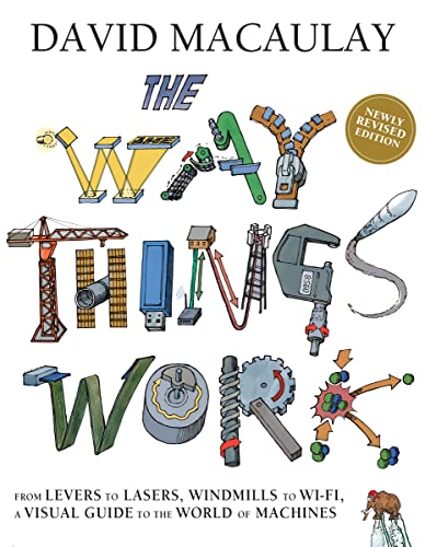 The Way Things Work Now: From Levers To Lasers, Windmills To Wi-Fi, A Visual Guide To The World Of Machines